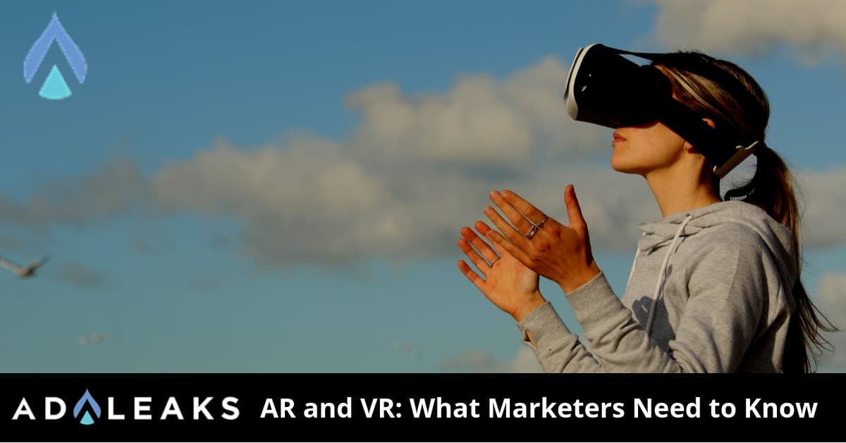 What you need to know as marketers about AR and VR.