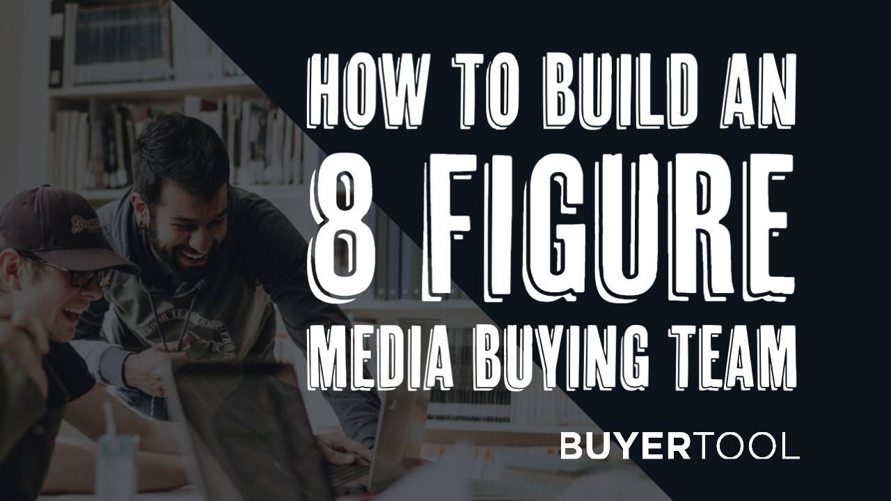 build an 8-figure media buying team buyertool
