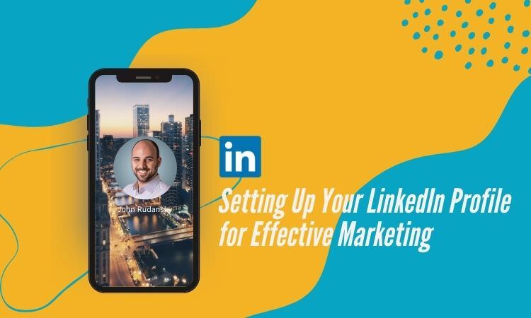 setting up your linkedin profile for effective marketing