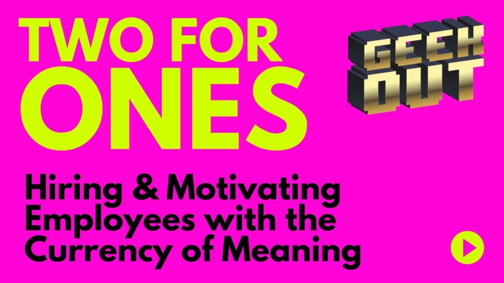 Two-For-Ones (Part Two): Hiring & Motivating Employees with the Currency of Meaning