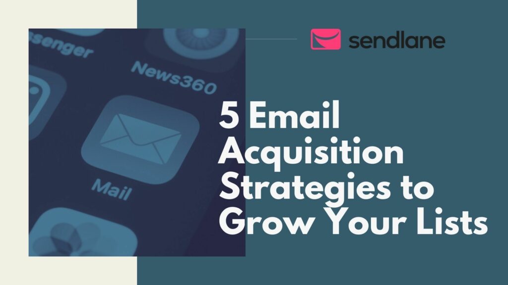 5 Email Acquisition Strategies to Grow Your Lists