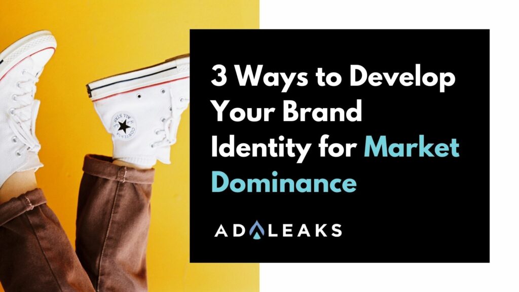 3 Ways to Develop Your Brand Identity for Market Dominance