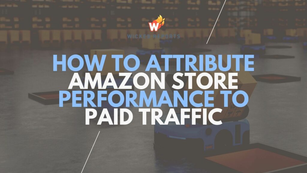 How to Attribute Amazon Store Performance to Paid Traffic