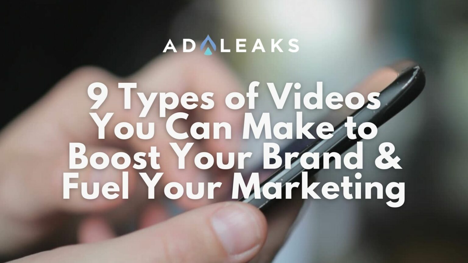 9 Types of Videos You Can Make to Boost Your Brand & Fuel Your Marketing