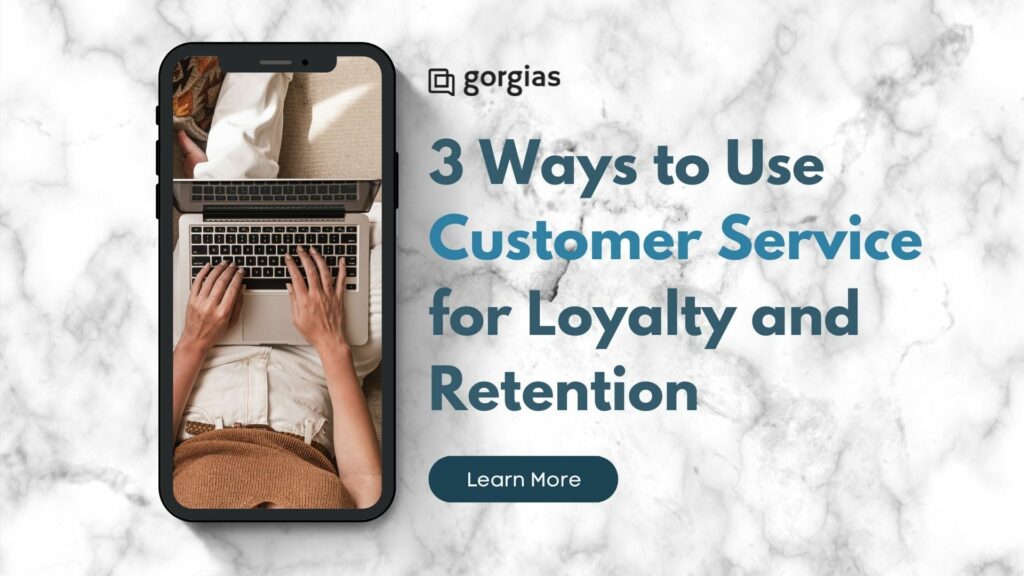 3 Ways to Use Customer Service for Loyalty and Retention