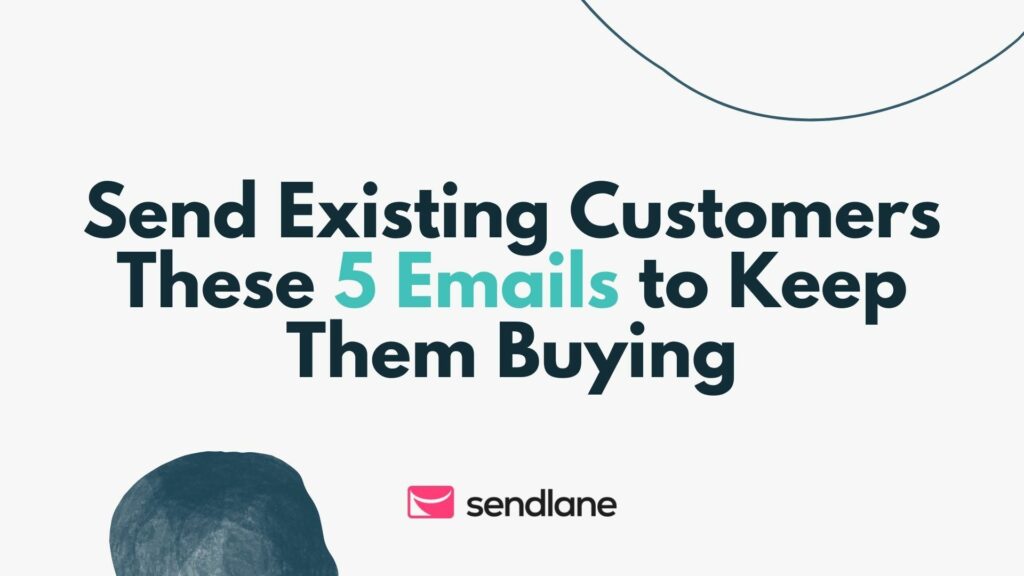 Send Existing Customers These 5 Emails to Keep Them Buying