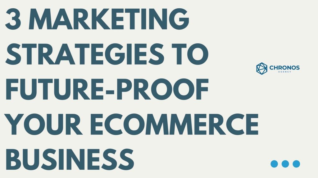 3 Marketing Strategies to Future-Proof Your eCommerce Business