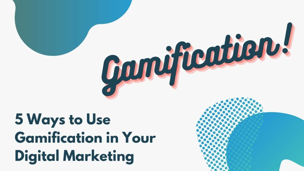 5 Ways to Use Gamification in Your Digital Marketing