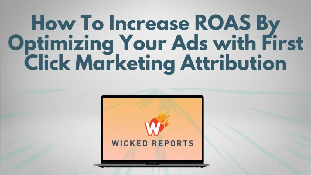 How To Increase ROAS By Optimizing Your Ads with First Click Marketing Attribution