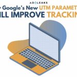 google’s new utm parameters will improve your tracking