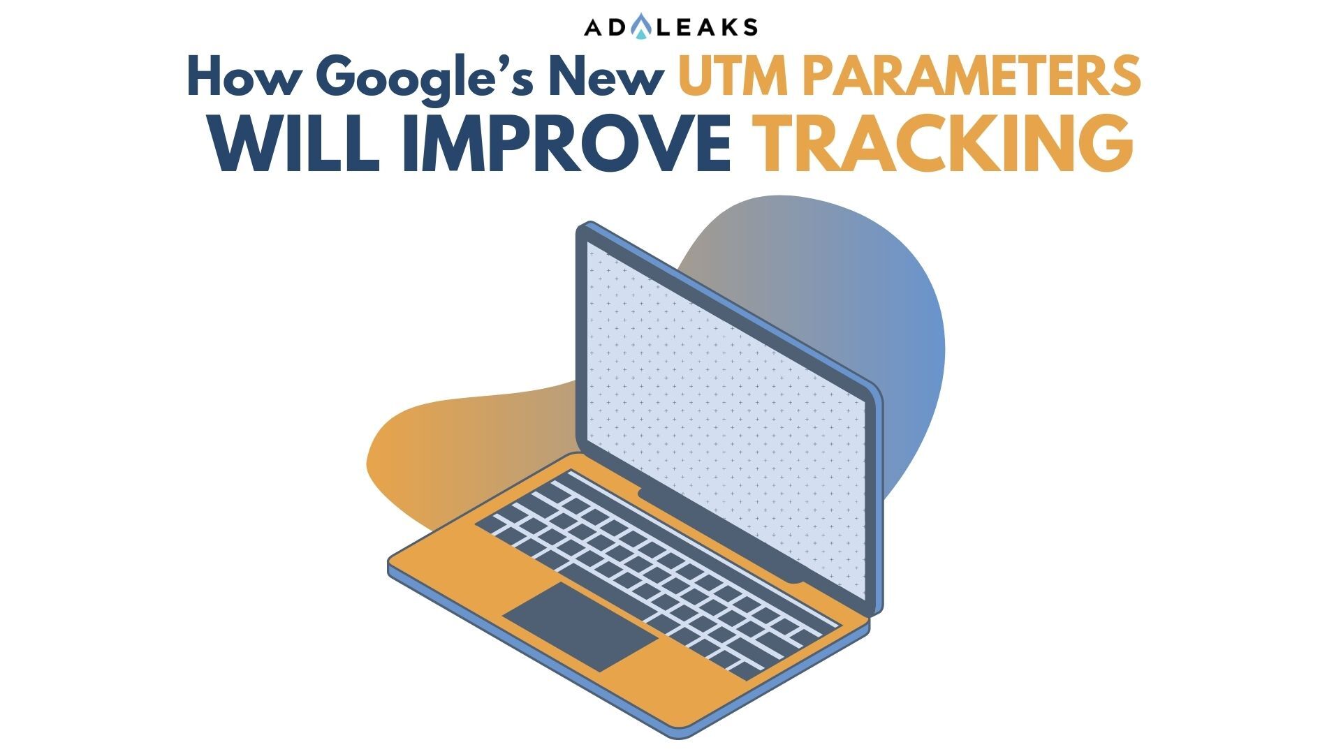 google’s new utm parameters will improve your tracking