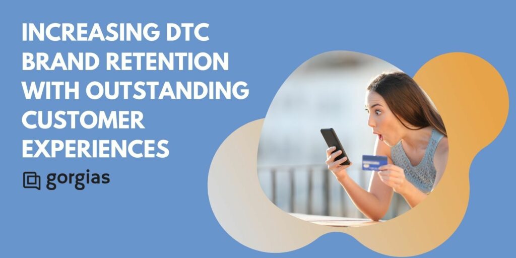 Increasing DTC Brand Retention with Outstanding Customer Experiences