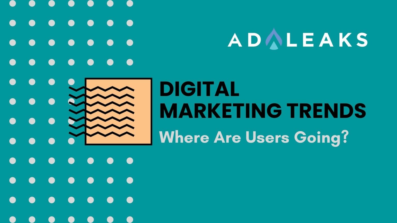 Digital Marketing Trends: Where are Users Going?