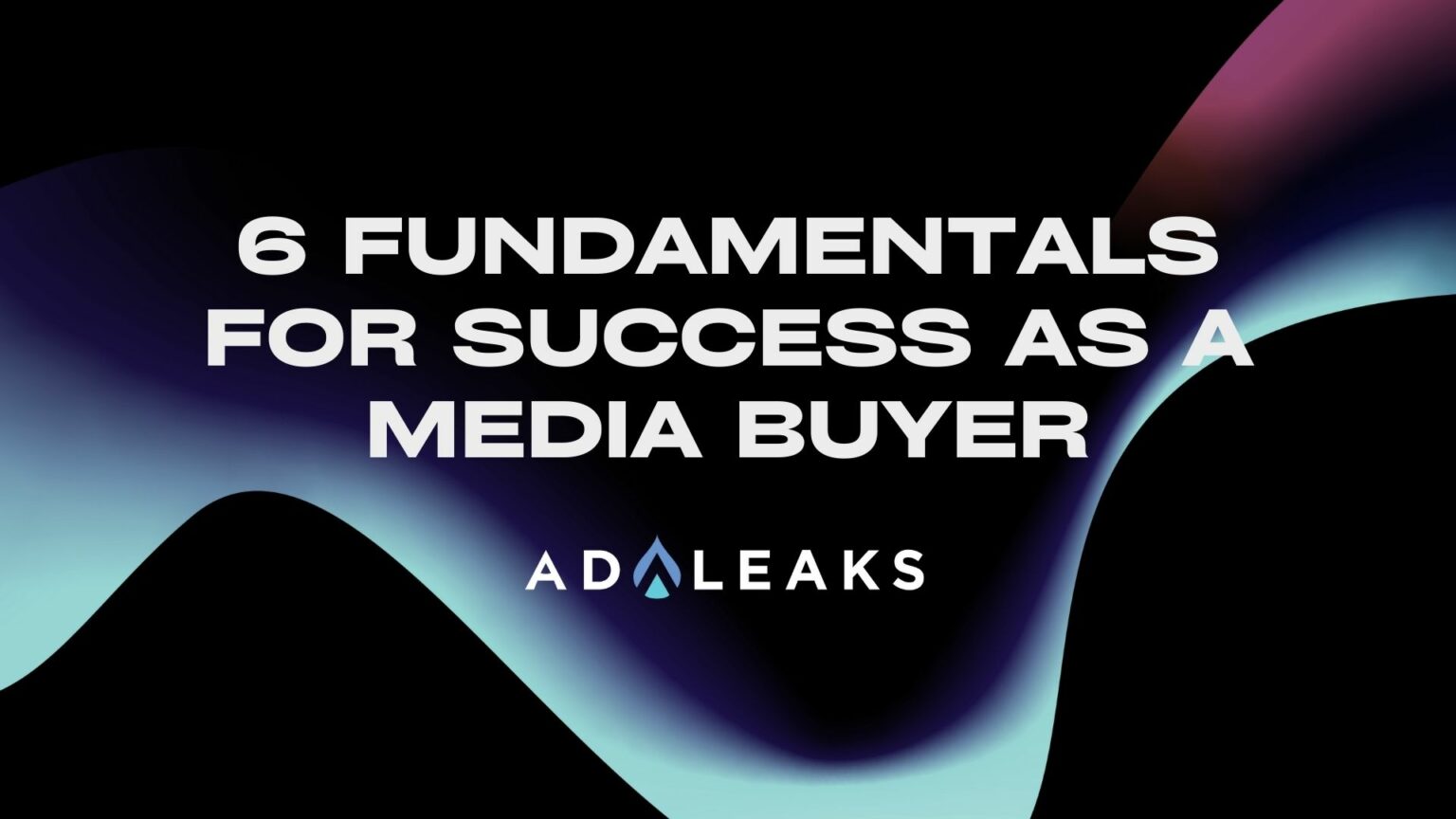 6 Fundamentals for Success as a Media Buyer