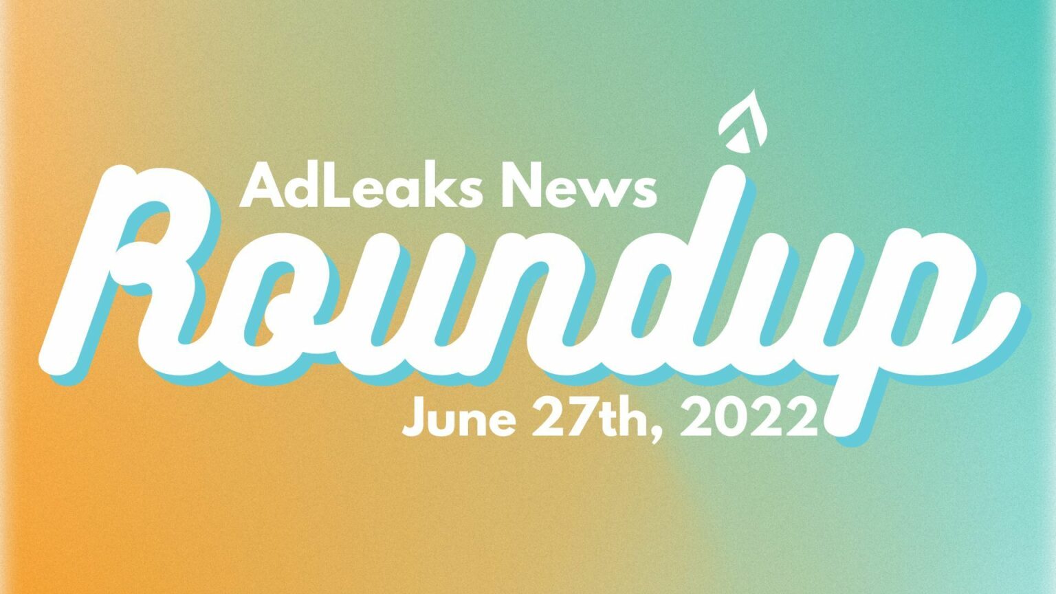 AdLeaks News Roundup - June 27, 2022