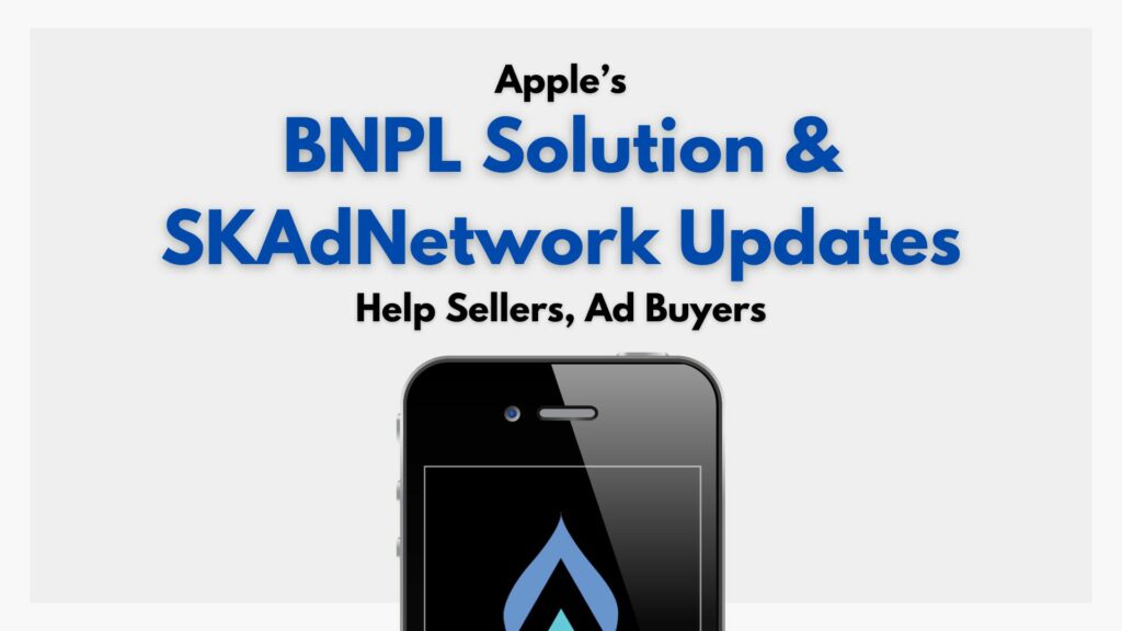Apple’s BNPL Solution & SKAdNetwork Updates Help Sellers, Ad Buyers