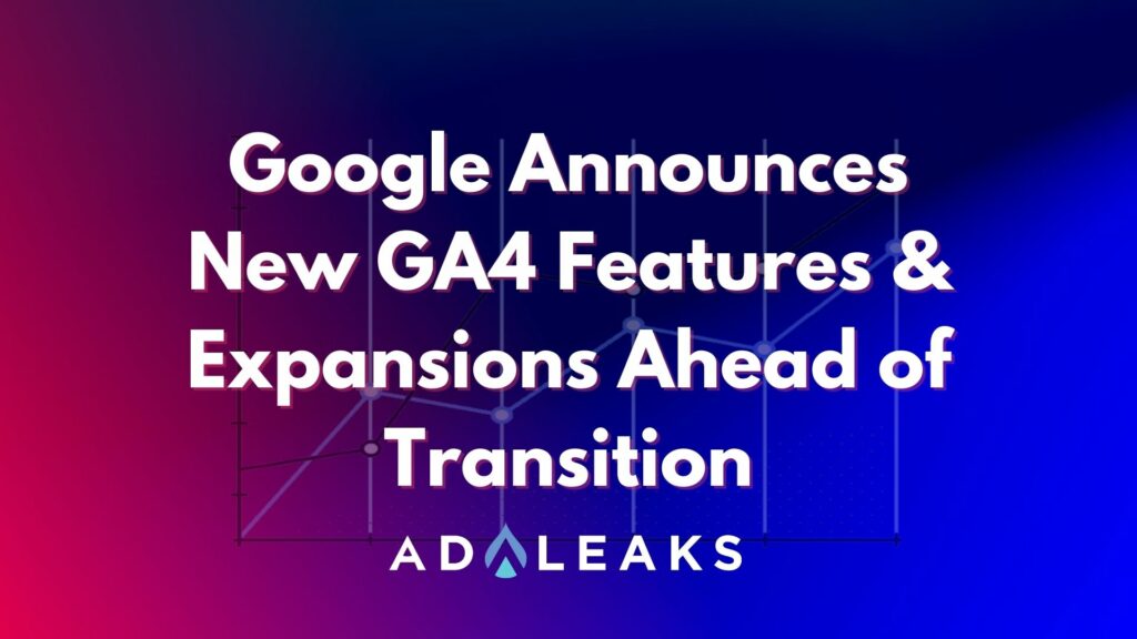 Google Announces New GA4 Features & Expansions Ahead of Transition