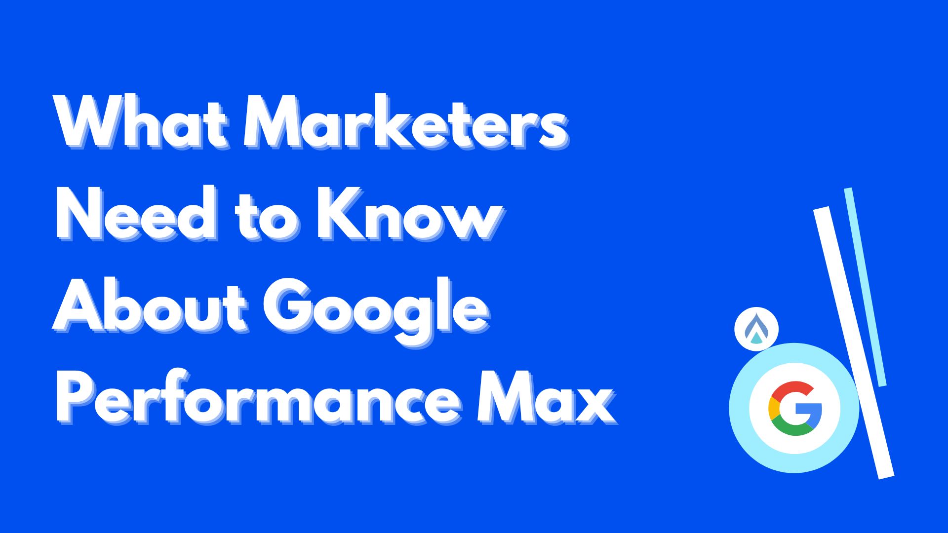 what marketers need to know about google performance max