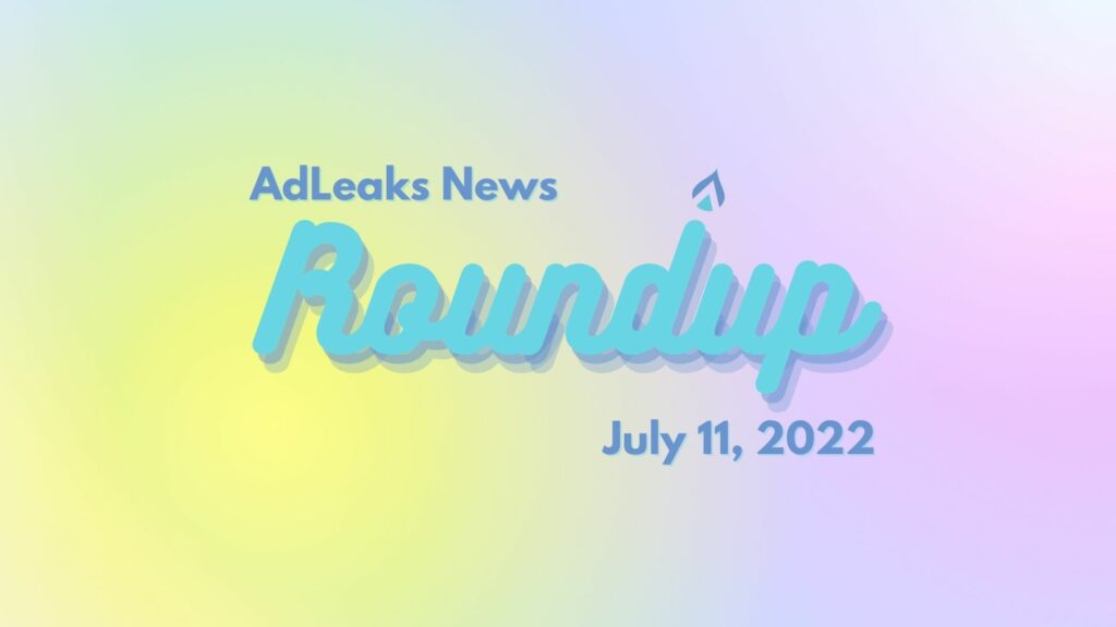 AdLeaks News Roundup - July 11, 2022