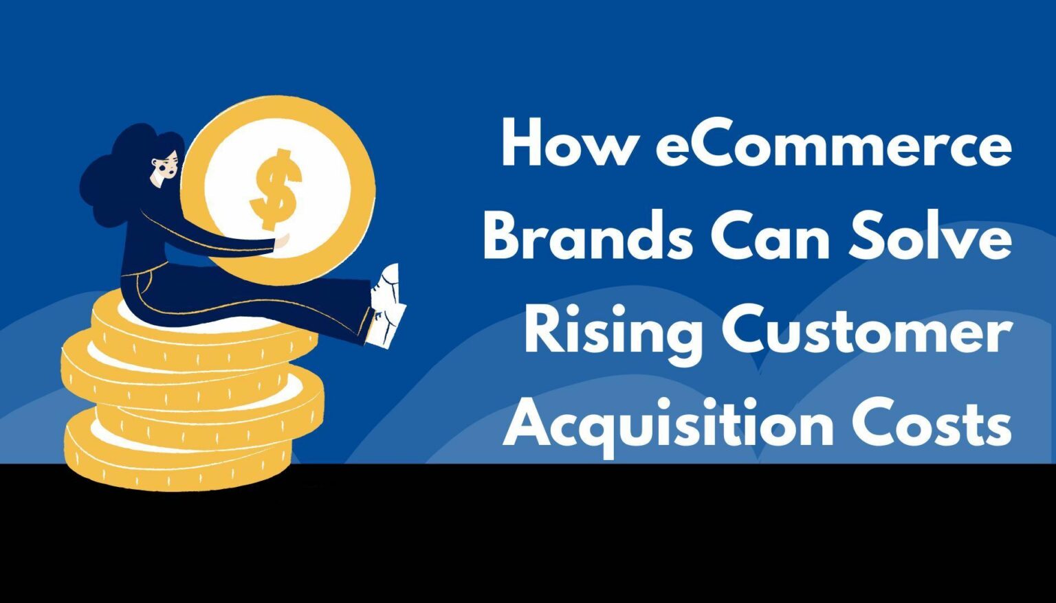 How eCommerce Brands Can Solve Rising Customer Acquisition Costs