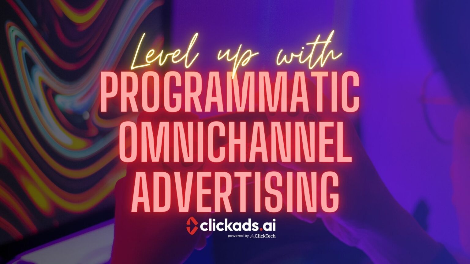 Level Up with Programmatic & Omnichannel Advertising