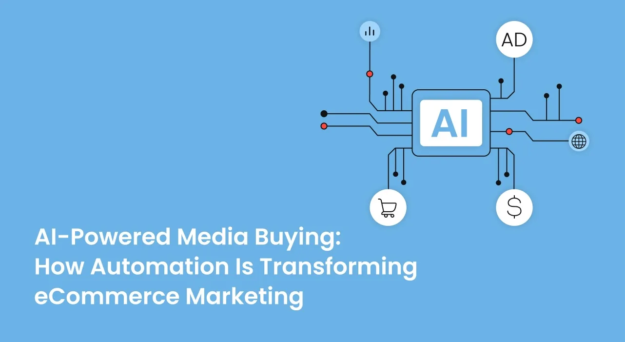 AI-Powered Media Buying: How Automation Is Transforming ECommerce Marketing