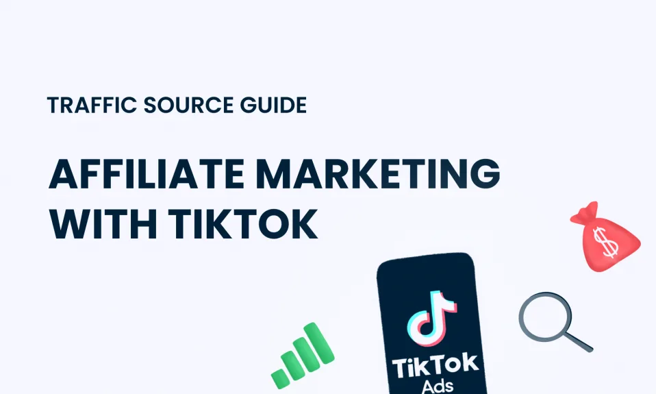 Traffic Source Guide: Affiliate Marketing with TikTok Traffic Source Guide: Affiliate Marketing with TikTok