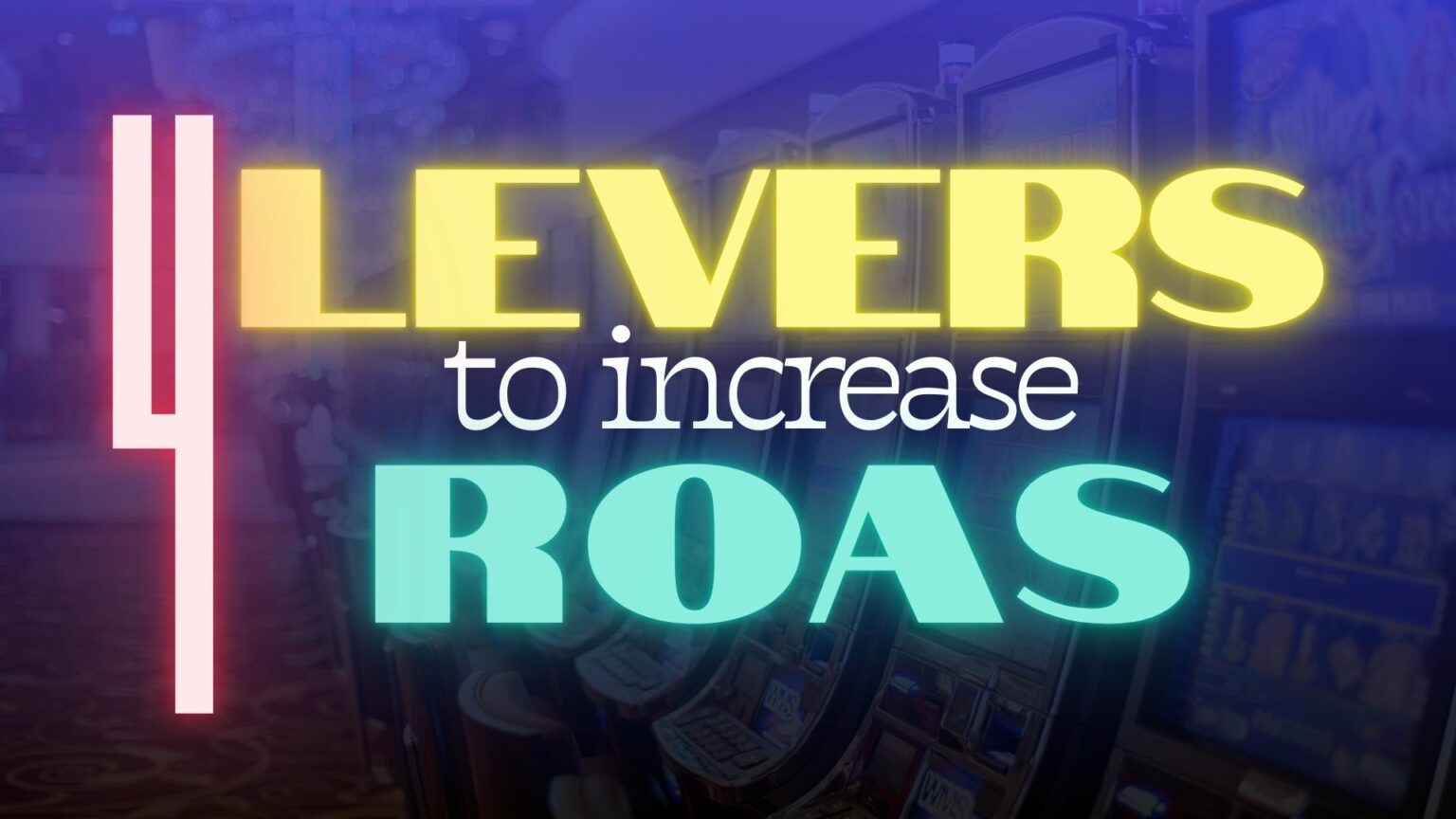ROAS Isn't a Slot Machine. Pull These 4 Levers Instead.