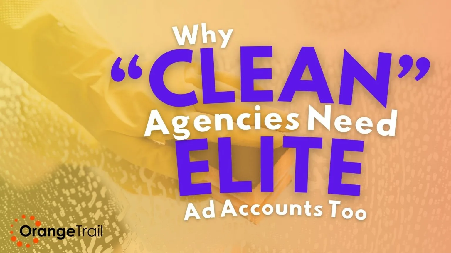Why Clean Agencies Need Elite Ad Accounts Too