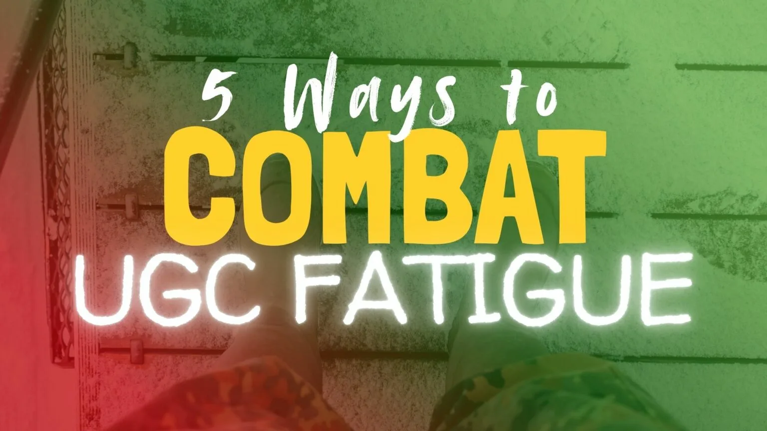 5 Ways to Combat UGC Fatigue 5 Ways to Combat UGC Fatigue
