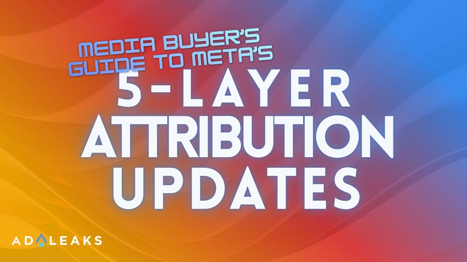 The Media Buyer's Guide to Meta's 5-Layer Attribution Updates