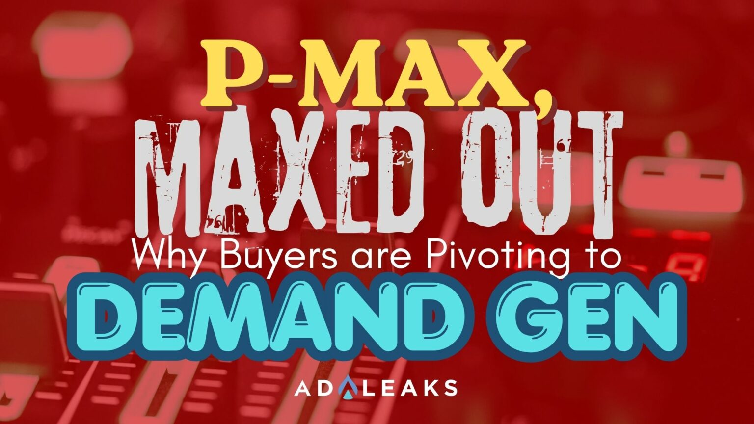 P-Max, Maxed Out: Why Buyers are Pivoting to Demand Gen P-Max, Maxed Out: Why Buyers are Pivoting to Demand Gen